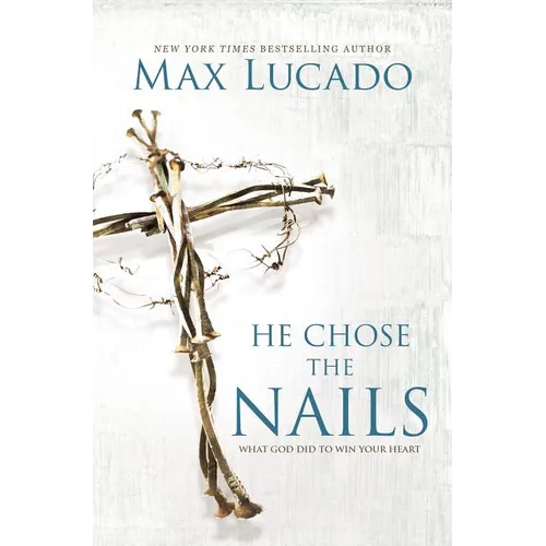 He Chose the Nails: What God Did to Win Your Heart - Paperback