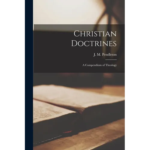 Christian Doctrines: a Compendium of Theology - Paperback