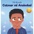 Yo Elijo Calmar mi Ansiedad: Un libro colorido e ilustrado sobre estrategias calmantes para niños ansiosos (Caja de herramientas para maestros y terap - Hardcover