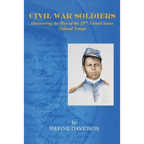 Civil War Soldiers: Discovering the Men of the 25th United States Colored Troops
