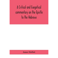 A Critical And Exegetical Commentary On The Epistle To The Hebrews - Paperback
