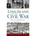 Long Island and the Civil War: Queens, Nassau and Suffolk Counties During the War Between the States
