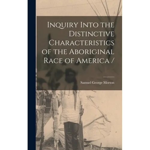 Inquiry Into the Distinctive Characteristics of the Aboriginal Race of America /