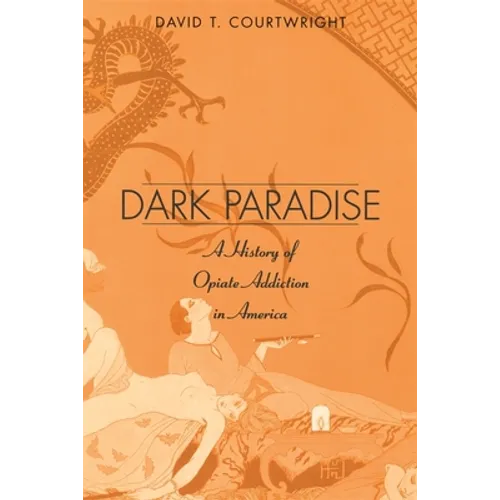 Dark Paradise: A History of Opiate Addiction in America