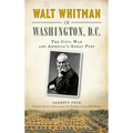 Walt Whitman in Washington, D.C.: The Civil War and America's Great Poet