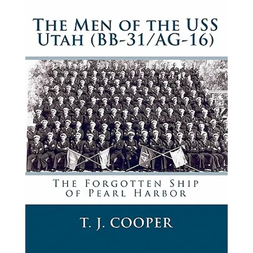 The Men of the USS Utah (BB-31/AG-16): The Forgotten Ship of Pearl Harbor