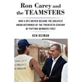 Ron Carey and the Teamsters: How a Ups Driver Became the Greatest Union Reformer of the 20th Century by Putting Members First - Hardcover