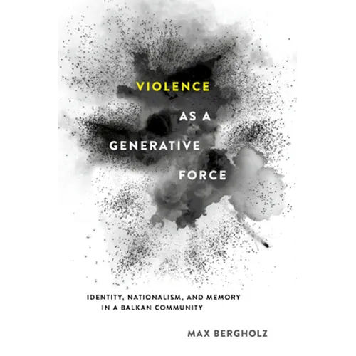 Violence as a Generative Force: Identity, Nationalism, and Memory in a Balkan Community