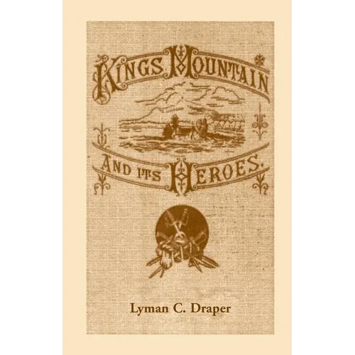 King's Mountain and Its Heroes: History of the Battle of King's Mountain, October 7, 1780