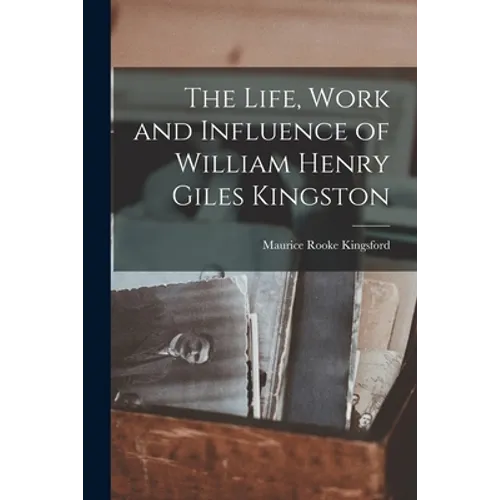 The Life, Work and Influence of William Henry Giles Kingston