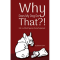 Why Does My Dog Do That?!: Life in a Multi-Species Home Explained - Paperback