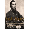 Hood's Brigade: The History and Legacy of the Legendary Texas Brigade during the Civil War