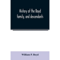 History of the Boyd family, and descendants, with historical sketches of the Ancient family of Boyd's in Scotland, from the year 1200, and those of ir - Paperback