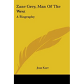 Zane Grey, Man Of The West: A Biography - Paperback