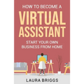 How to Become a Virtual Assistant: Start Your Own Business from Home - Paperback