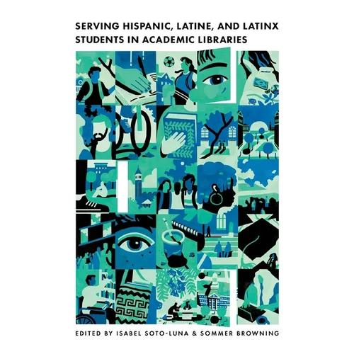 Serving Hispanic, Latine, and Latinx Students in Academic Libraries - Paperback