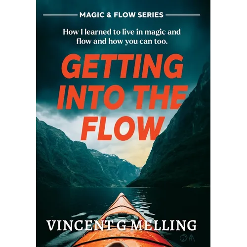 Getting into the Flow: How I learnt to live in magic, and flow, and you can too. - Paperback