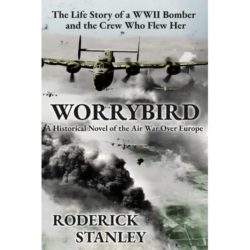 Worrybird: The Life Story of a WWII Bomber and the Crew Who Flew Her - Paperback