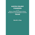 Austin Colony Pioneers. Including History of Bastrop, Fayette, Grimes, Montgomery and Washington Counties, Texas