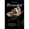 Discarded: A True Account of How Abandonment, Abuse, and Control Became a Journey of Finding Purpose - Paperback