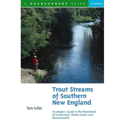 Trout Streams of Southern New England: An Angler's Guide to the Watersheds of Massachusetts, Connecticut, and Rhode Island