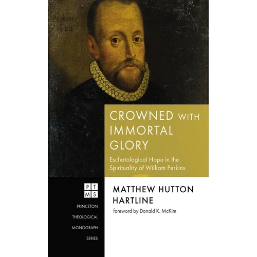 Crowned with Immortal Glory: Eschatological Hope in the Spirituality of William Perkins - Paperback