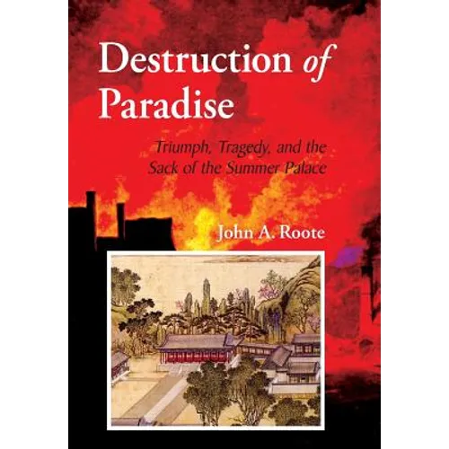 Destruction of Paradise: Triumph, Tragedy, and the Sack of the Summer Palace