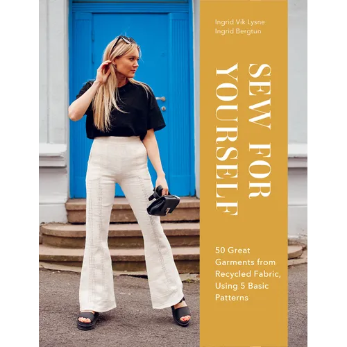 Sew for Yourself: 50 Great Garments from Recycled Fabric, Using 5 Basic Patterns - Hardcover