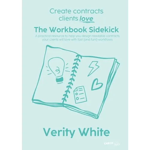 Create Contracts Clients Love - The Workbook Sidekick: A practical resource to help you design readable contracts your clients will love with fast (an