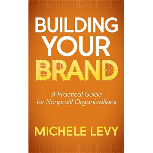 Building Your Brand: A Practical Guide for Nonprofit Organizations - Paperback