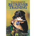 Tom Dokken's Retriever Training: The Complete Guide to Developing Your Hunting Dog - Paperback