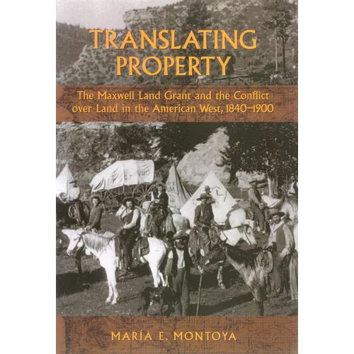 Translating Property: The Maxwell Land Grant and the Conflict Over Land in the American West, 1840-1900
