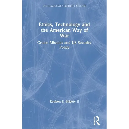 Ethics, Technology and the American Way of War: Cruise Missiles and US Security Policy