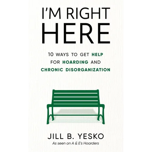 I'm Right Here: 10 Ways to Get Help for Hoarding and Chronic Disorganization - Paperback