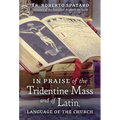 In Praise of the Tridentine Mass and of Latin, Language of the Church - Hardcover