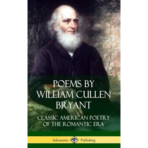 Poems by William Cullen Bryant: Classic American Poetry of the Romantic Era (Hardcover)