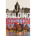 Building Boston: Stories of Architectural and Engineering Feats - Hardcover