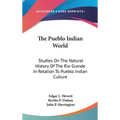 The Pueblo Indian World: Studies On The Natural History Of The Rio Grande In Relation To Pueblo Indian Culture - Hardcover