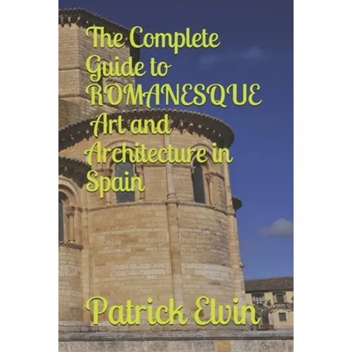 The Complete Guide to Romanesque Art and Architecture in Spain - Paperback
