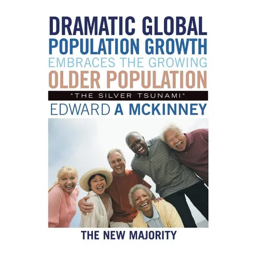 Dramatic Global Population Growth Embraces the Growing Older Population: "The Silver Tsunami" - Paperback