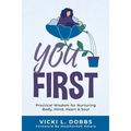 You First: Practical Wisdom for Nurturing Body, Mind, Heart, and Soul - Paperback