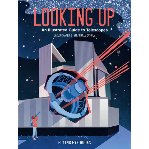 Looking Up: An Illustrated Guide to Telescopes - Hardcover