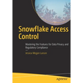 Snowflake Access Control: Mastering the Features for Data Privacy and Regulatory Compliance - Paperback