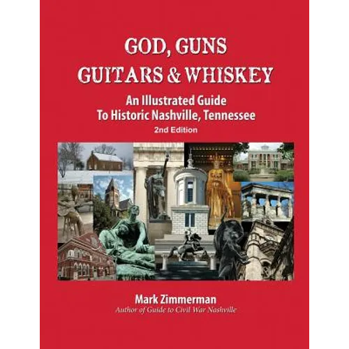 God, Guns, Guitars and Whiskey: An Illustrated Guide to Historic Nashville, Tennessee