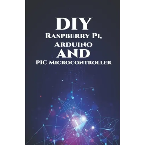 DIY Raspberry Pi, Arduino and PIC Microcontroller Projects Handson: Over Voltage, Over Current, Transient Voltage and Reverse Polarity, LCD HAT, Elect - Paperback