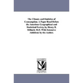 The Climate and Statistics of Consumption. A Paper Read Before the American Geographical and Statistical Society, by Henry B. Millard, M.D. With Exten