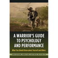 Warrior's Guide to Psychology and Performance: What You Should Know about Yourself and Others