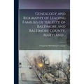 Genealogy and Biography of Leading Families of the City of Baltimore and Baltimore County, Maryland ..