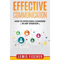 Effective Communication: How to Effectively Converse in any Situation - Paperback