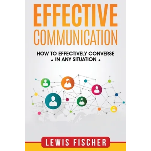 Effective Communication: How to Effectively Converse in any Situation - Paperback